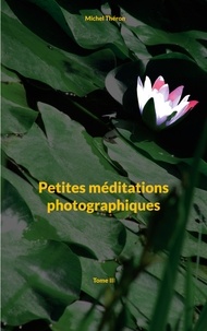 Michel Théron - Petites méditations photographiques - Tome 3.