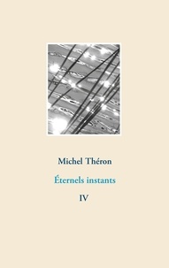 Michel Théron - Photographies et Poèmes Tome 4 : Eternels instants.