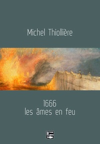 Michel Thiollière - 1666, les âmes en feu.