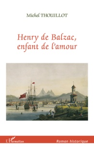 Michel Thouillot - Henry de Balzac, enfant de l'amour.