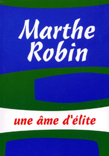 Michel Tierny - Marthe Robin. Une Ame D'Elite.