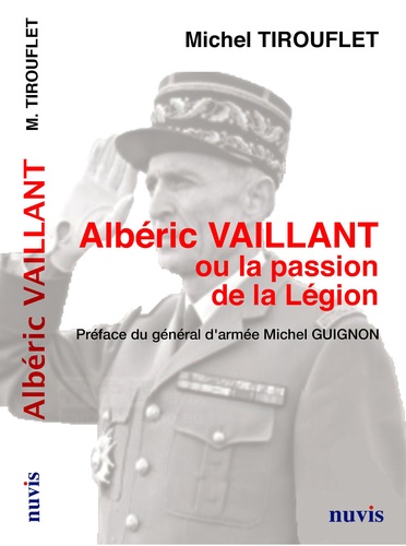 Michel Tirouflet - Albéric Vaillant ou la passion de la Légion.