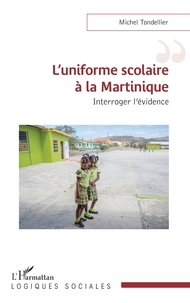 Michel Tondellier - L'uniforme scolaire à la Martinique - Interroger l'évidence.