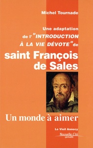 Michel Tournade - Un monde à aimer - Une adaptation de l'Introduction à la vie dévote de saint François de Sales.