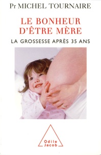 Michel Tournaire - Le bonheur d'être mère - La grossesse après 35 ans.