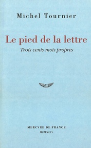 Michel Tournier - Le pied de la lettre - Trois cents mots propres.