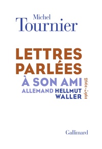 Michel Tournier - Lettres parlées à son ami allemand Hellmut Waller (1967-1998).