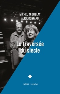 Michel Tremblay et Alice Ronfard - La traversée du siècle.