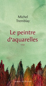 Michel Tremblay - Le peintre d'aquarelles.