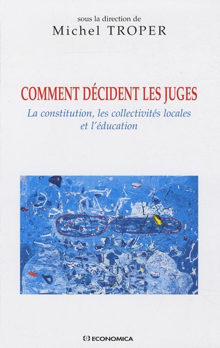 Michel Troper - Comment décident les juges - La constitution, les collectivités locales et l'éducation.