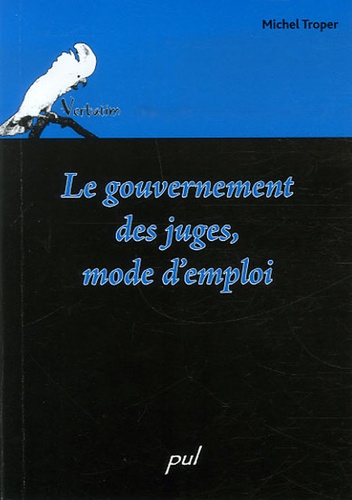Michel Troper - Le gouvernement des juges, mode d'emploi.
