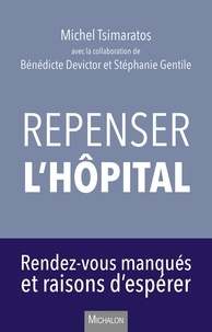 Michel Tsimaratos - Repenser l'hôpital - Rendez-vous manqués et raisons d'espérer.