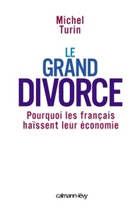 Michel Turin - Le Grand Divorce - Pourquoi les français haïssent leur économie.