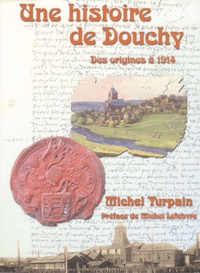 Michel Turpain - Une histoire de Douchy : des origines à 1914.
