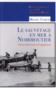 Michel Ulrich - Le sauvetage en mer a Noirmoutier - 150 ans de bravoure et d'engagement.