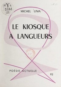 Michel Unia - Le kiosque à langueurs.