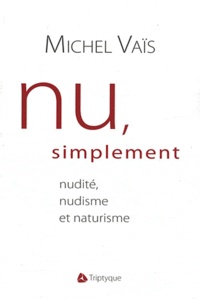 Michel Vaïs - Nu, simplement - Nudité, nudisme et naturisme.
