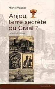 Michel Vaissier - Anjou, terre secrète du Graal ? - Enquête historique.