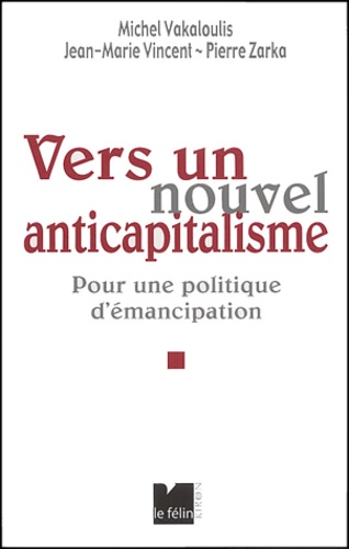 Michel Vakaloulis et Jean-Marie Vincent - Vers un nouvel anticapitalisme - Pour une politique d'émancipation.