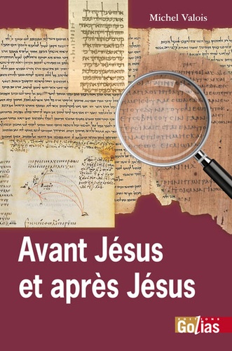 Michel Valois - Avant Jésus et après Jésus - Nouveaux regards sur les origines chrétiennes.
