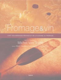 Michel Van Tricht - Fromage & vin - L'art des mariages réussis et de la cuisine au fromage.