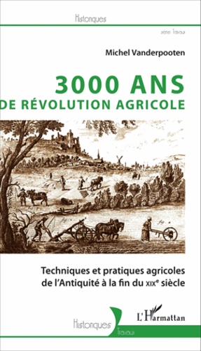 3000 ans de Révolution agricole. Techniques et pratiques agricoles de l'Antiquité à la fin du XIXe siècle