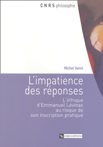 Michel Vanni - L'impatience des réponses - L'éthique d'Emmanuel Lévinas au risque de son inscription pratique.