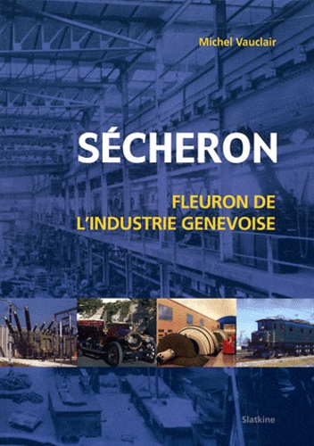 Michel Vauclair - Sécheron - Fleuron de l'industrie génévoise.
