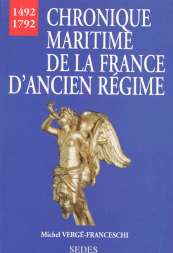 Michel Vergé-Franceschi - Chronique maritime de la France d'Ancien régime - 1492-1792.