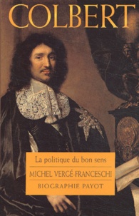 Michel Vergé-Franceschi - Colbert. La Politique Du Bon Sens.