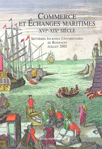 Michel Vergé-Franceschi - Commerce et échanges maritimes XVIe-XIXe siècle - Septièmes Journées Universitaires de Bonifacio, juillet 2005.