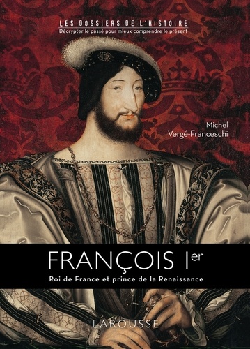 Michel Vergé-Franceschi - François Ier - Roi de France et prince de la Renaissance.