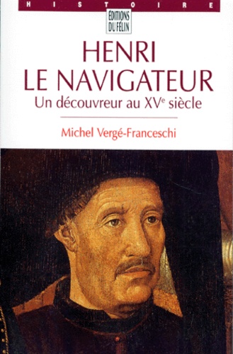 Michel Vergé-Franceschi - HENRI LE NAVIGATEUR. - Un découvreur au XVème siècle.