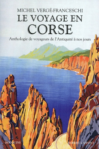 Michel Vergé-Franceschi - Le voyage en Corse - Anthologie de voyageurs de l'Antiquité à nos jours.