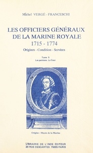 Michel Vergé-Franceschi - Les Officiers généraux de la Marine royale, 1715-1774 : origines, condition, services (5) - Les Parisiens, la Cour.