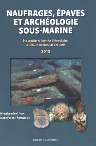 Michel Vergé-Franceschi - Naufrages, épaves et archéologie sous-marine - Dix-septièmes journées universitaires d'histoire maritime de Bonifacio 2015.