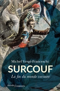 Michel Vergé-Franceschi - Surcouf - La fin du monde corsaire.