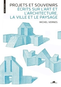 Michel Vernes - Projets et souvenirs - Ecrits sur l'art et l'architecture, la ville et le paysage.