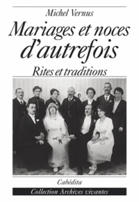 Mariages Et Noces D'Autrefois. Histoires, Rites Et Traditions