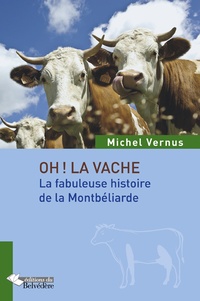 Michel Vernus - Oh la vache ! - La fabuleuse histoire de la Montbéliarde.