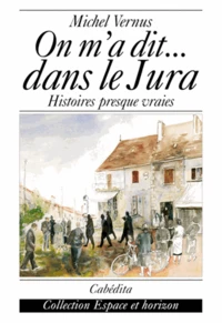 On M A Dit...Dans Le Jura Histoires Presque Vraies