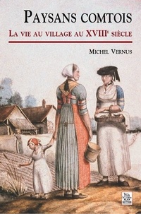 Michel Vernus - Paysans comtois : la vie au village au XVIIIe siècle.