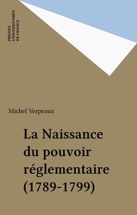 Michel Verpeaux - La naissance du pouvoir réglementaire - 1789-1799.