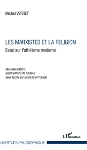 Michel Verret - Les marxistes et la religion - Essai sur l'athéisme moderne - Nouvelle édition : avant propos de l'auteur, deux textes sur la laïcité et l'utopie.