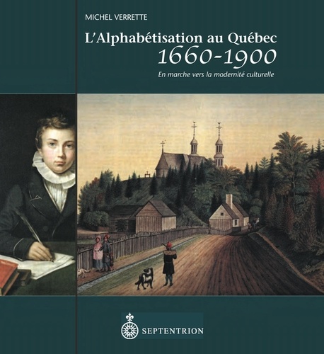 Michel Verrette - Alphabétisation au Québec, 1660-1900 (L') - En marche vers la modernité culturelle.