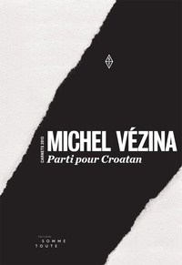 Michel Vézina - Parti pour Croatan - Carnets 2013.