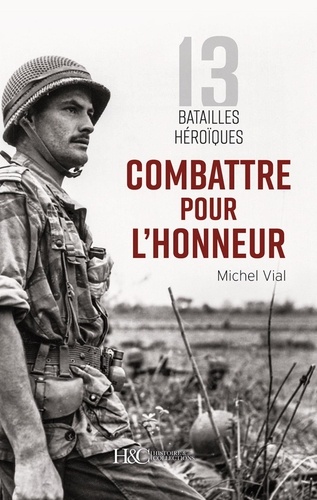 Michel Vial - Combattre pour l'honneur - 13 batailles héroïques.