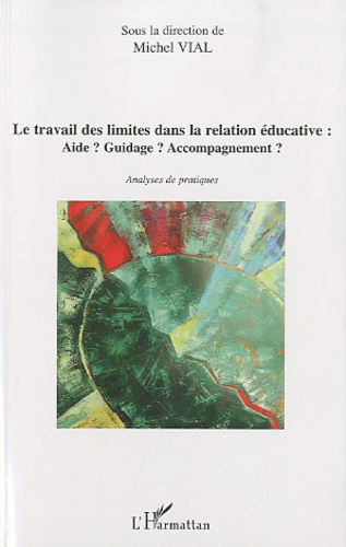 Michel Vial - Le travail des limites dans la relation éducative : Aide ? Guidage ? Accompagnement ? - Analyses de pratiques.