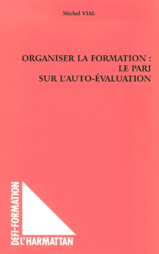 Michel Vial - Organiser La Formation : Le Pari Sur L'Auto-Evaluation.