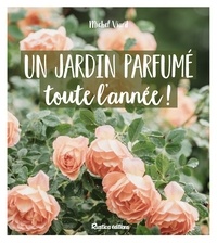 Michel Viard - Un jardin parfumé toute l'année !.